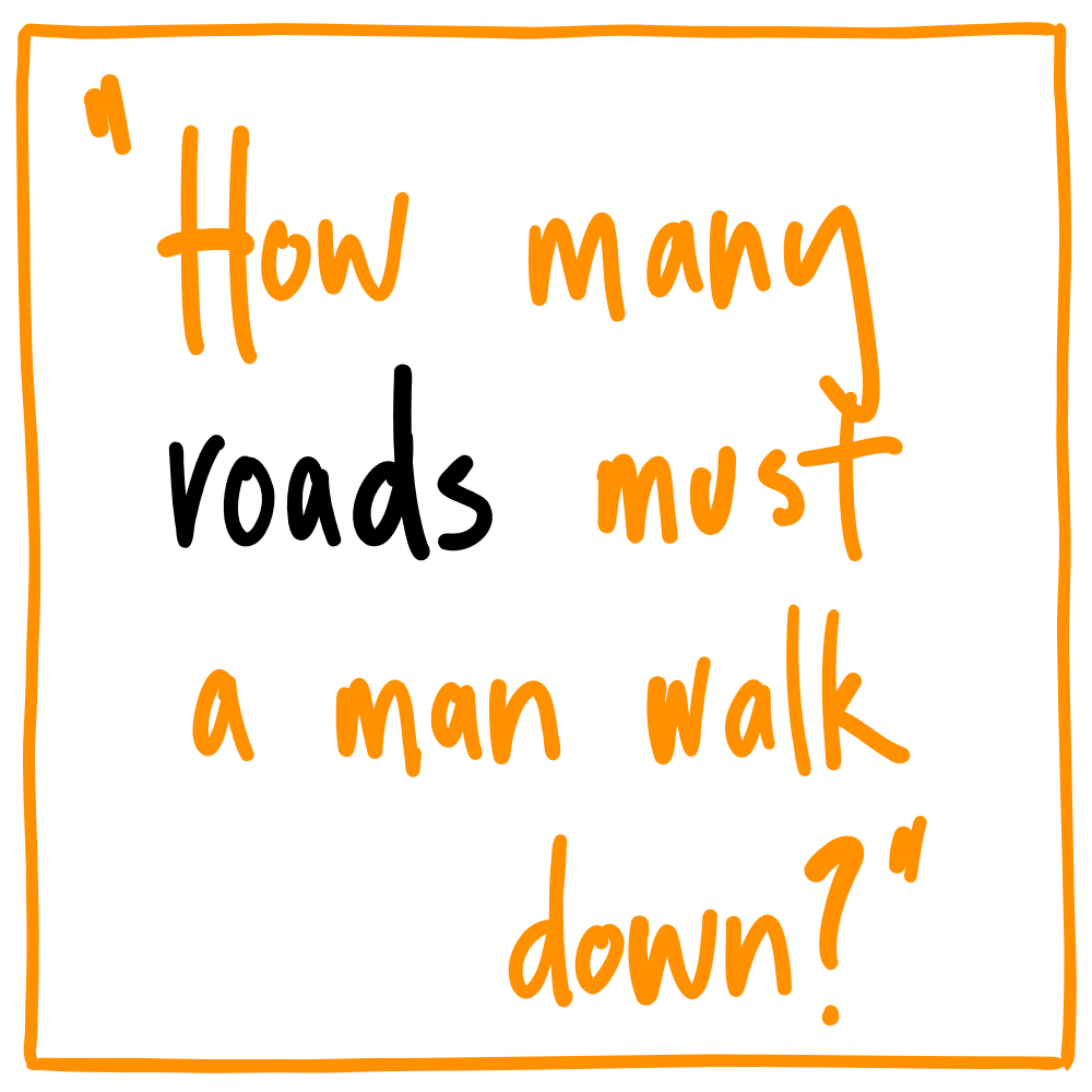 How many roads must a man walk down
